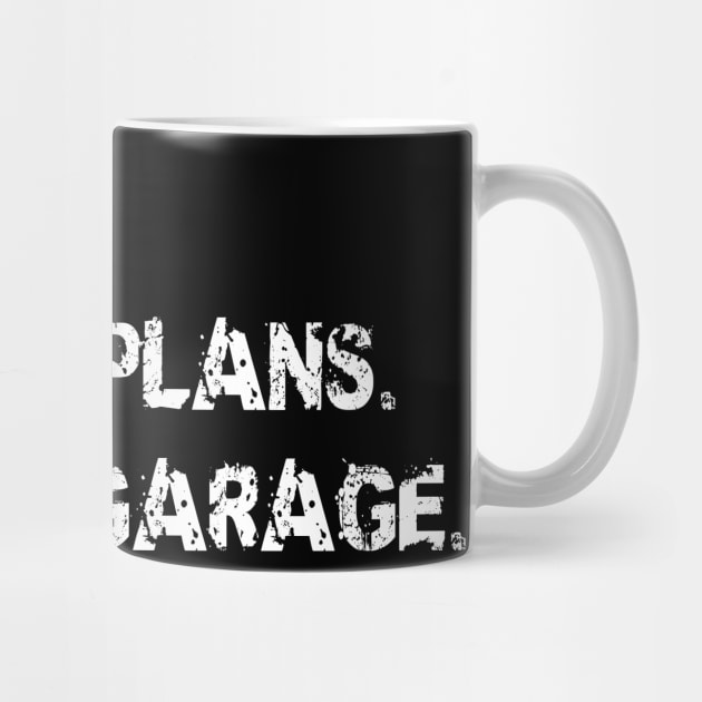 I Can't I Have Plans In The Garage -  Garage Car Mechanic Design Diy Saying Gift Car Lover Tee by Curryart